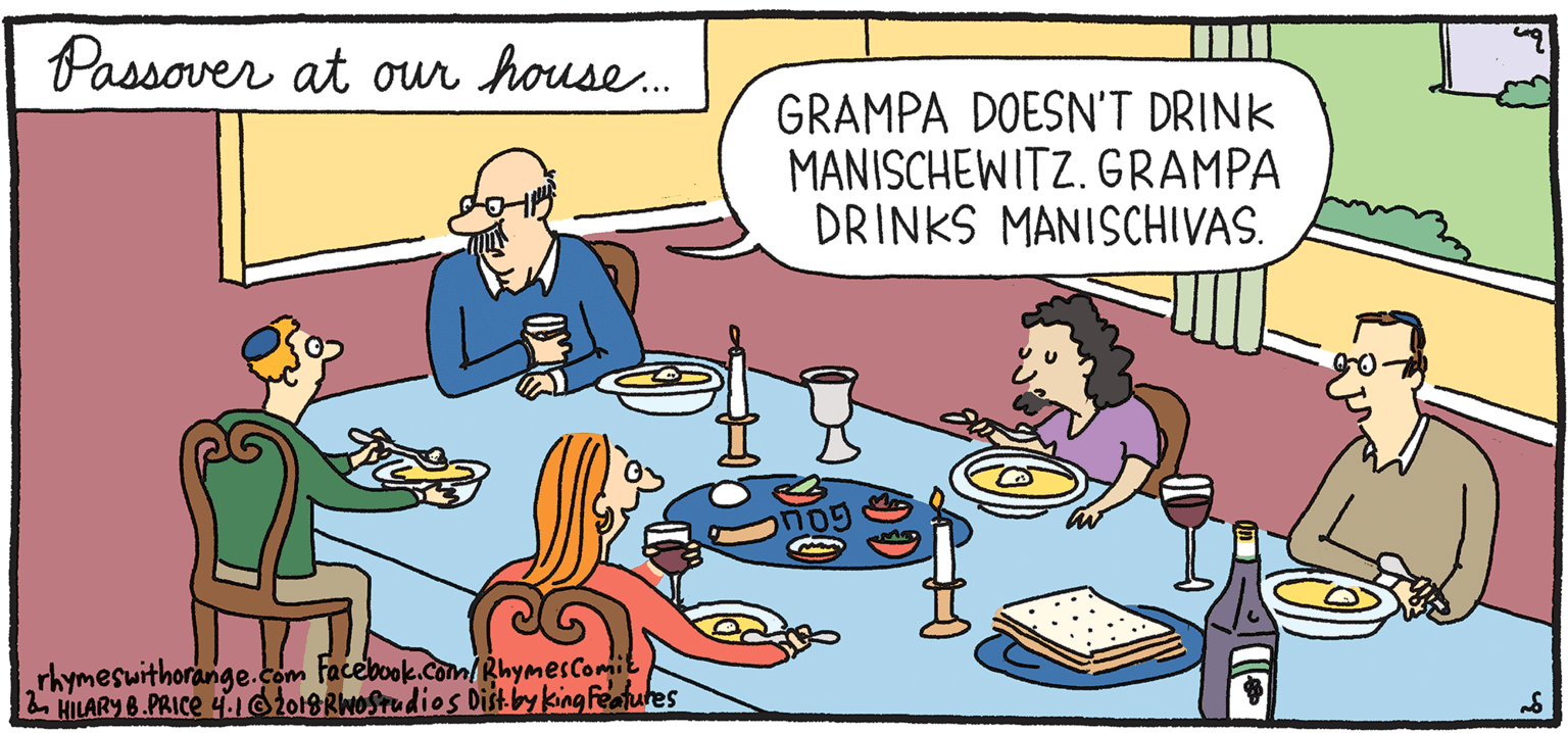 Comics OCR: GRAMPA DOESN'T DRINK MANISCHEWITZ. GRAMPA DRINKS MANISCHIVAS. Passover at our house. PSH Rhymes with Orange HILARY B. PRIce rkymesuithoringe.com Facebook.com RhymesComi GRAMPA DOESN'T DRINK MANISCHEWITZ. GRAMPA DRINKS MANISCHIVAS. Passover at our house. PSH Rhymes with Orange HILARY B. PRIce rkymesuithoringe.com Facebook.com RhymesComi