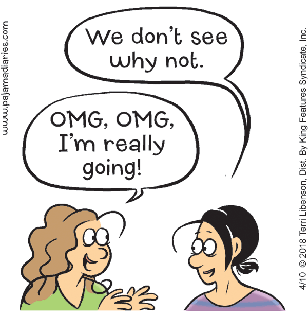 Product OCR: We don't see why not. OMGI'm really going! www.pajamadiaries.com 4/10 © 2018 Terri LibensonInc. We don't see why not. OMGI'm really going! www.pajamadiaries.com 4/10 © 2018 Terri LibensonDist. By King Features Syndicate