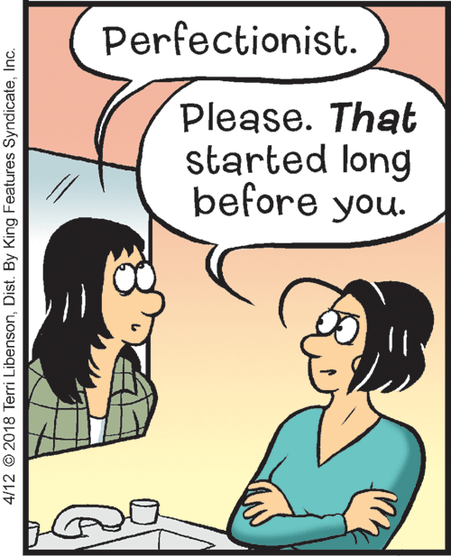 Gesture OCR: Perfectionist. Please. That started long þefore you. 4/12 © 2018 Terri LibensonInc. Perfectionist. Please. That started long þefore you. 4/12 © 2018 Terri LibensonDist. By King Features Syndicate