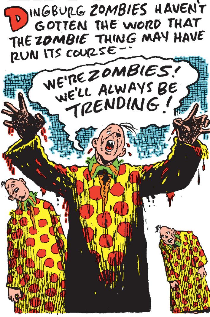 Drawing OCR: INGBURG 20MBIES HAVENT V GOTTEN THE WORD THAT THE ZOMBIE THING MAY HAVE RUN ITS COURSE-- WE'RE ZOMBIES! WE'LL ALWAYS BE TRENDING! INGBURG 20MBIES HAVENT V GOTTEN THE WORD THAT THE ZOMBIE THING MAY HAVE RUN ITS COURSE-- WE'RE ZOMBIES! WE'LL ALWAYS BE TRENDING!