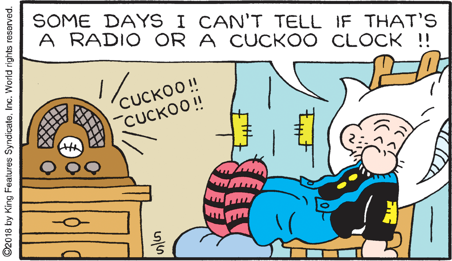 Conversation OCR: SOME DAYS I CAN'T TELL IF THAT'S A RADIO OR A CUCKOO CLOCK !! /oucKOO CUCKOO! CUCKOO! ©2018 by King Features SyndicateInc. World rights reserved. SOME DAYS I CAN'T TELL IF THAT'S A RADIO OR A CUCKOO CLOCK !! /oucKOO CUCKOO! CUCKOO! ©2018 by King Features SyndicateInc. World rights reserved.