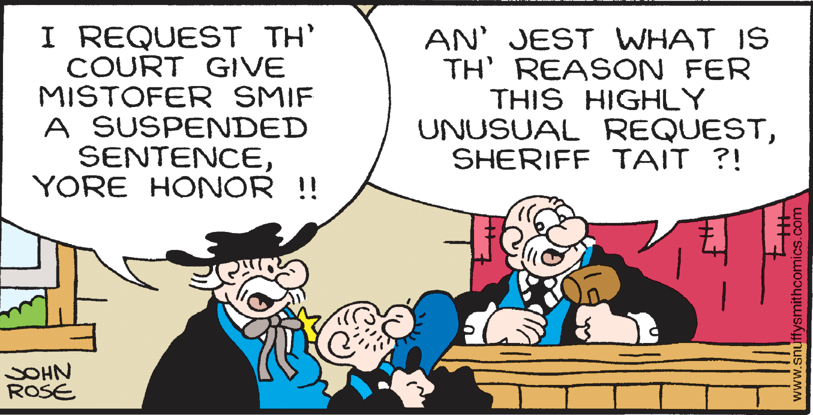 Font OCR: I REQUEST TH' COURT GIVE MISTOFER SMIF A SUSPENDED SENTENCEYORE HONOR !! AN' JEST WHAT IS TH' REASON FER THIS HIGHLY UNUSUAL REQUESTSHERIFF TAIT ?! SOHN ROSE ysmithcomics.com I REQUEST TH' COURT GIVE MISTOFER SMIF A SUSPENDED SENTENCEYORE HONOR !! AN' JEST WHAT IS TH' REASON FER THIS HIGHLY UNUSUAL REQUESTSHERIFF TAIT ?! SOHN ROSE ysmithcomics.com