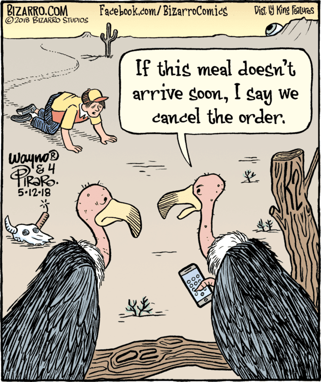 Font OCR: BIZARRO.COM © 2018 BIZARRO STUDIOS Facebook.com/ BizarroComics Dist 9 King features If this meal doesn't arrive soonI say we cancel the order. wayno® 5.12-18 BIZARRO.COM © 2018 BIZARRO STUDIOS Facebook.com/ BizarroComics Dist 9 King features If this meal doesn't arrive soonI say we cancel the order. wayno® 5.12-18