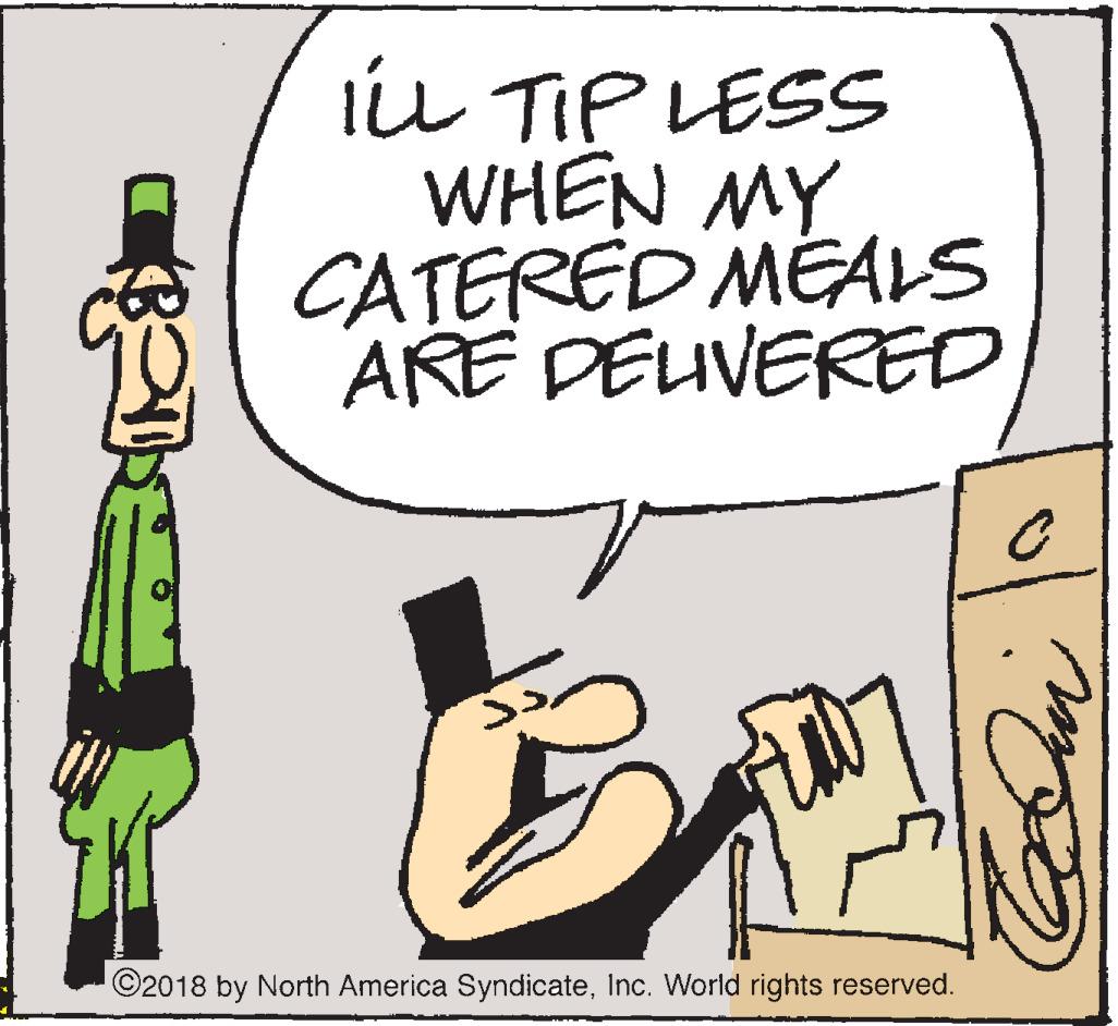 Rectangle OCR: iu TIP LESS WHEN MY CATERED MÉALS ARE DEUVERED ©2018 by North America SyndicateInc. World rights reserved. iu TIP LESS WHEN MY CATERED MÉALS ARE DEUVERED ©2018 by North America SyndicateInc. World rights reserved.