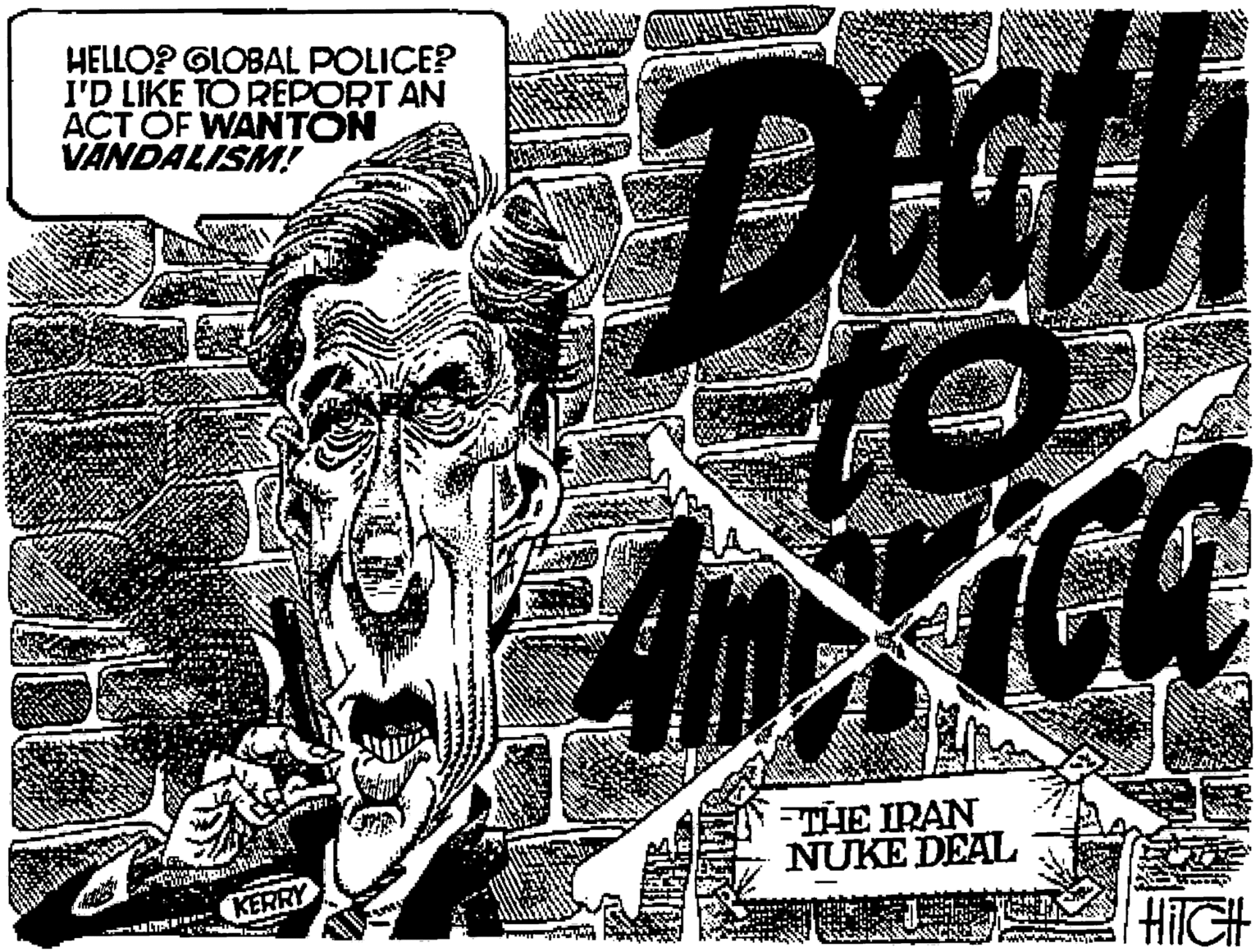 Line art OCR: HELLO? GIOBAL POLICE? I'D LIKE TO REPORT AN ACT OF WANTON VÁNDALISM! -THE IRAN NUKE DEAL KERRY HiIGH HELLO? GIOBAL POLICE? I'D LIKE TO REPORT AN ACT OF WANTON VÁNDALISM! -THE IRAN NUKE DEAL KERRY HiIGH
