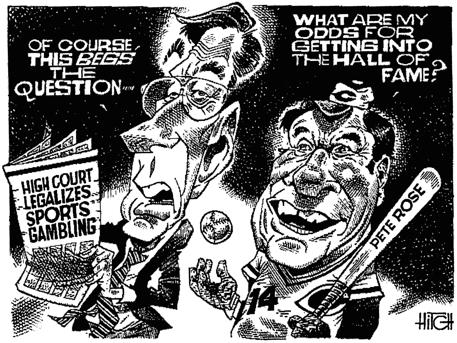 Fictional character OCR: OF COURSETHIS BEGS THE QUESTION WHAT ARE MY ODDS FOR GETTING INTO THE HALL OF FAME HIGH COURT LEGALIZES SPORTS GAMBLING HIGH PETE ROSE OF COURSETHIS BEGS THE QUESTION WHAT ARE MY ODDS FOR GETTING INTO THE HALL OF FAME HIGH COURT LEGALIZES SPORTS GAMBLING HIGH PETE ROSE