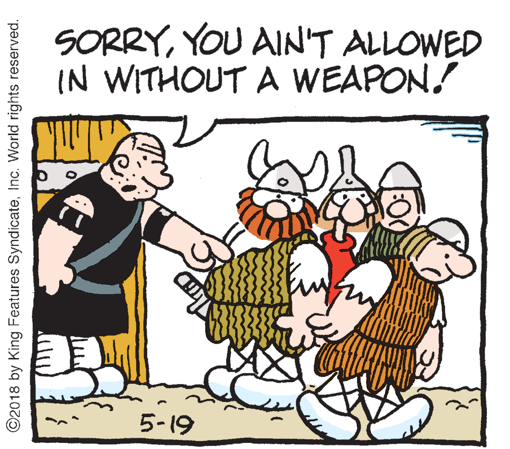 Font OCR: SORRYYOU AIN'T ALLOWED IN WITHOUT A WEAPON! 5-19 ©2018 by King Features SyndicateInc. World rights reserved. SORRYYOU AIN'T ALLOWED IN WITHOUT A WEAPON! 5-19 ©2018 by King Features SyndicateInc. World rights reserved.
