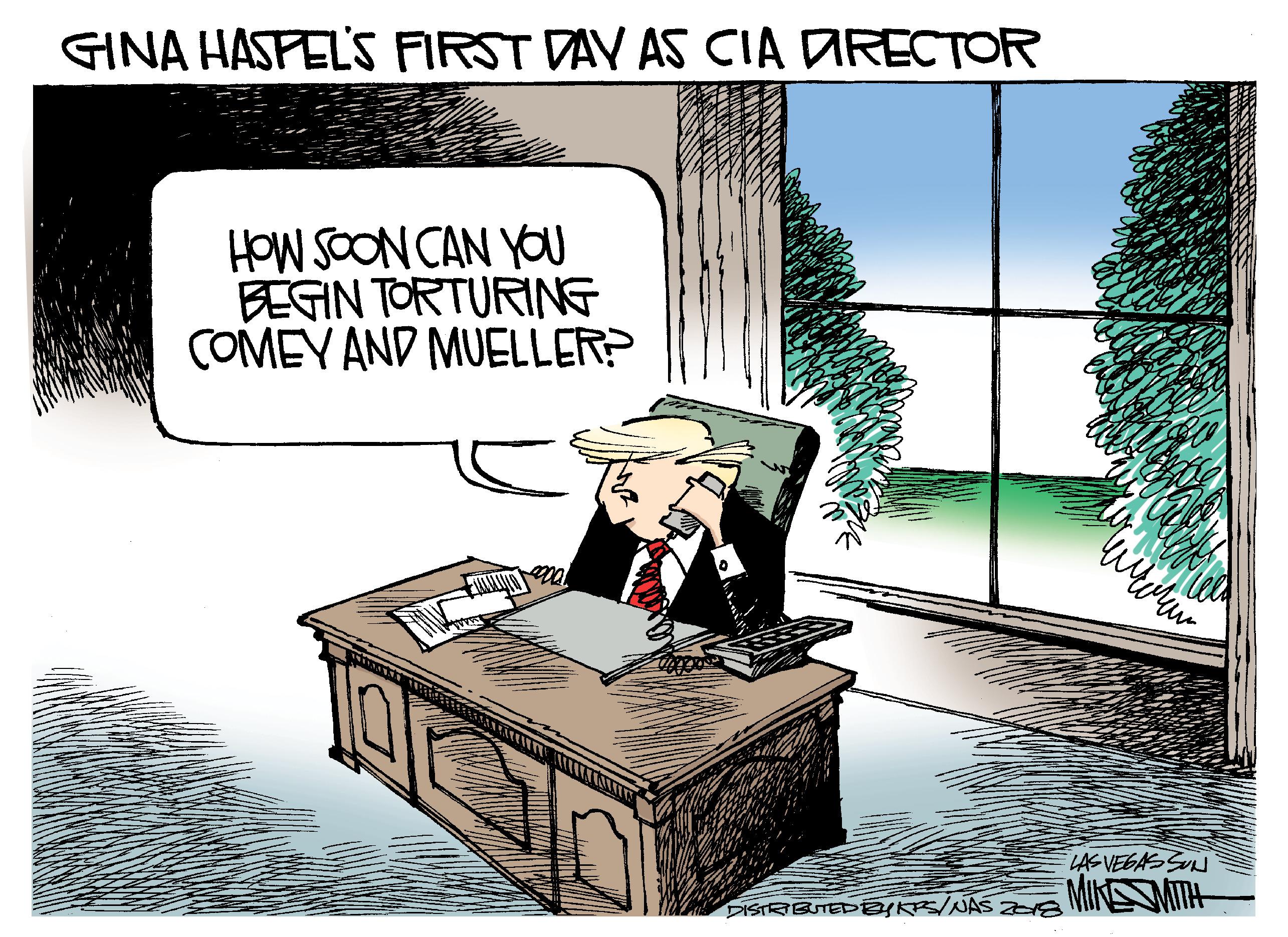 Illustration OCR: GINA HASPEL'S FIRST DAV AS CIA DRECTOR HOW SOON CAN YOU BEGIN TORTURING COMEY AND MUELLER? F LAS VEBAS S MIKMITH DISTRIBUTEDEKS/NAS 8 GINA HASPEL'S FIRST DAV AS CIA DRECTOR HOW SOON CAN YOU BEGIN TORTURING COMEY AND MUELLER? F LAS VEBAS S MIKMITH DISTRIBUTEDEKS/NAS 8