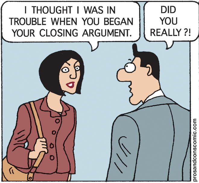 Animated cartoon OCR: I THOUGHT I WAS IN TROUBLE WHEN YOU BEGAN YOUR CLOSING ARGUMENT. DID YOU REALLY ?! prosandconscomic.com I THOUGHT I WAS IN TROUBLE WHEN YOU BEGAN YOUR CLOSING ARGUMENT. DID YOU REALLY ?! prosandconscomic.com