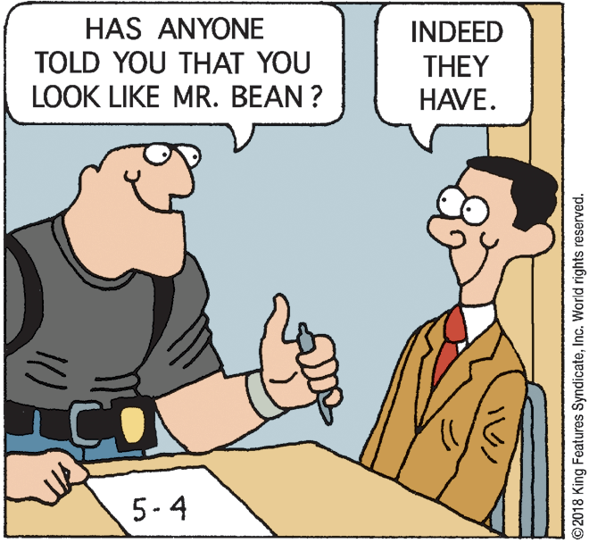 Line OCR: HAS ANYONE TOLD YOU THAT YOU LOOK LIKE MR. BEAN ? INDEED THEY HAVE. CO 5-4 ©2018 King Features SyndicateInc. World rights reserved. HAS ANYONE TOLD YOU THAT YOU LOOK LIKE MR. BEAN ? INDEED THEY HAVE. CO 5-4 ©2018 King Features SyndicateInc. World rights reserved.
