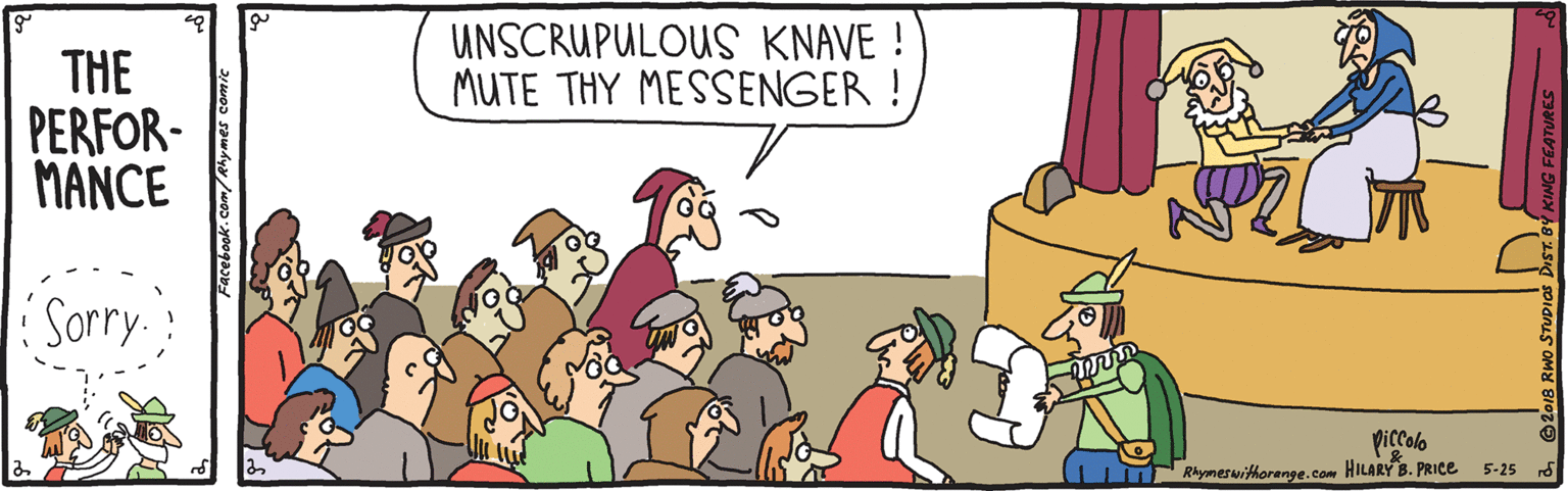 Animated cartoon OCR: UNSCRUPULOUS KNAVE ! MUTE THY MESSENGER ! THE PERFOR- MANCE Sorry. piccolo Rhyanerwithorenge.com HILARY B. PRICE 5-25 8 UNSCRUPULOUS KNAVE ! MUTE THY MESSENGER ! THE PERFOR- MANCE Sorry. piccolo Rhyanerwithorenge.com HILARY B. PRICE 5-25 8