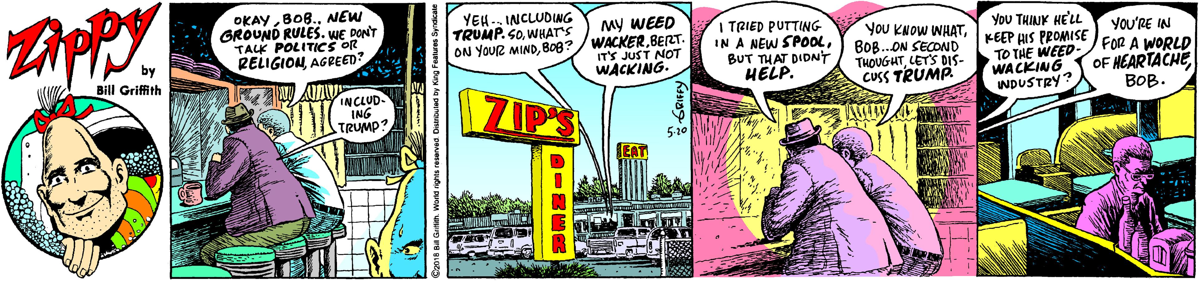 Rectangle OCR: OKAYNEW GROUND RULES. WE DONT TAK POLITICS OR RELIGIONAGREED? YEH.. INCLUDING TRUMP. S0WHAT'S ON YOUR MINDBOB? My WEED WACKERBE?ET. IT'S JUST NOT WACKING. TRIED PUTTING IN A NEW SPOOLBUT THAT DIDNT HELP. YoU KNOW WHATBOB..ON SECOND THOUGHTLETS DIS- CUSS TRUMP YOU THINK HE'LL KEEP HIS PROMISE TO THE WEED- WACKING OF HEARTACHENDUSTRY? YOU'RE IN FOR A WORLD by Bill Griffith INCLUD- ING TRUMP? ???. 5-20 OKAYNEW GROUND RULES. WE DONT TAK POLITICS OR RELIGIONAGREED? YEH.. INCLUDING TRUMP. S0WHAT'S ON YOUR MINDBOB? My WEED WACKERBE?ET. IT'S JUST NOT WACKING. TRIED PUTTING IN A NEW SPOOLBUT THAT DIDNT HELP. YoU KNOW WHATBOB..ON SECOND THOUGHTLETS DIS- CUSS TRUMP YOU THINK HE'LL KEEP HIS PROMISE TO THE WEED- WACKING OF HEARTACHENDUSTRY? YOU'RE IN FOR A WORLD by Bill Griffith INCLUD- ING TRUMP? ???. 5-20