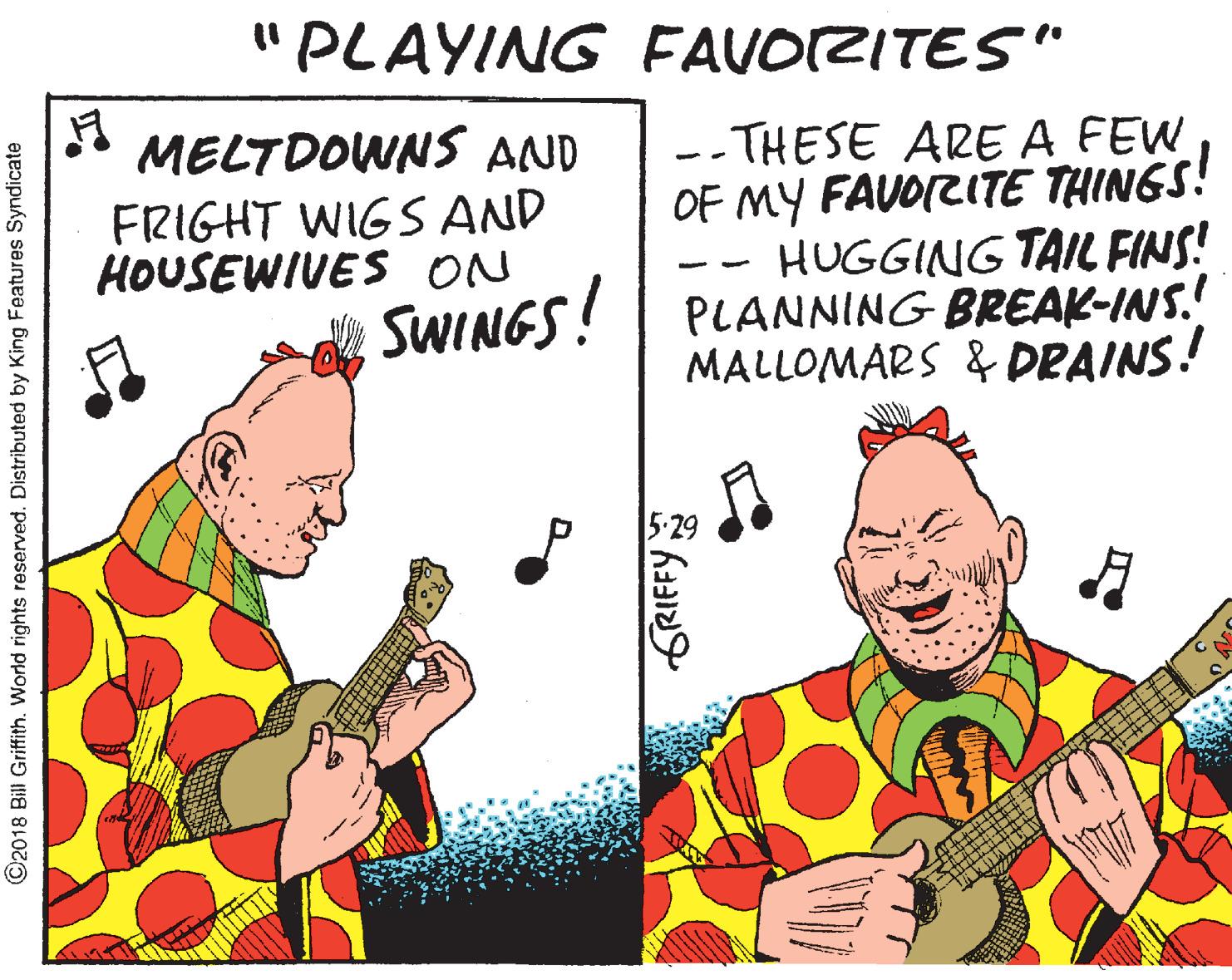 Animated cartoon OCR: "PLAYING FAVOZITES" MELTDOWNS AND FRIGHT WIGS AND HOUSEWIVES ON SWINGS! -- THESE ARE A FEW OF MY FAVOIZITE THINGS! -- HUGGING TAIL FINS! PLANNING BREAK-INS.' MALLOMARS & DRAINS! ©2018 Bill Griffith. World rights reserved. Ðistributed by King Features Syndicate GRIEFY "PLAYING FAVOZITES" MELTDOWNS AND FRIGHT WIGS AND HOUSEWIVES ON SWINGS! -- THESE ARE A FEW OF MY FAVOIZITE THINGS! -- HUGGING TAIL FINS! PLANNING BREAK-INS.' MALLOMARS & DRAINS! ©2018 Bill Griffith. World rights reserved. Ðistributed by King Features Syndicate GRIEFY