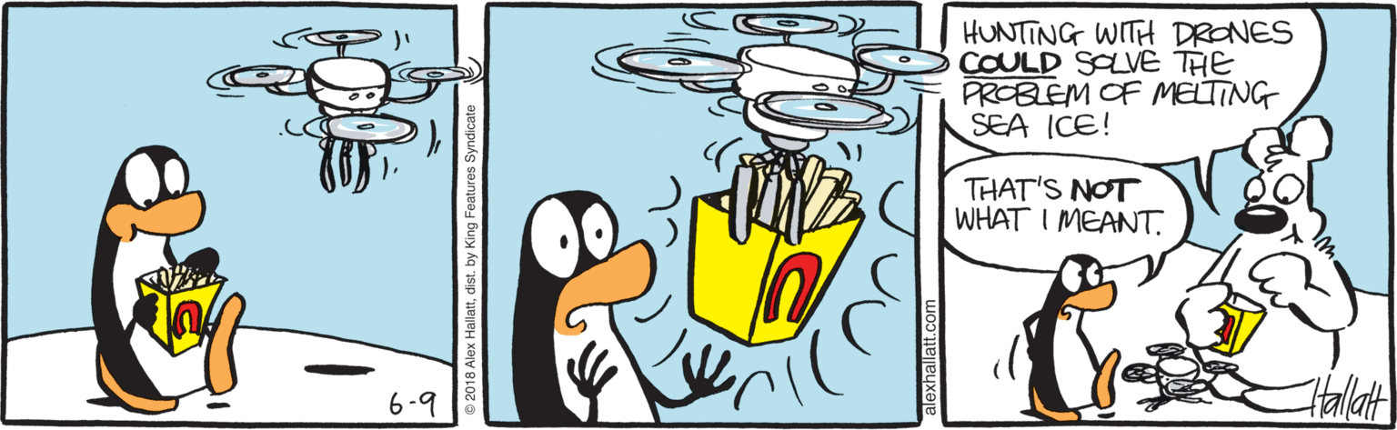 Flightless bird OCR: HUNTING WITH DRONES COULD SOLVE THE PROBLEM OF MELTING SEA ICE! THAT'S NOT WHAT I MEANT. 6-9 HUNTING WITH DRONES COULD SOLVE THE PROBLEM OF MELTING SEA ICE! THAT'S NOT WHAT I MEANT. 6-9