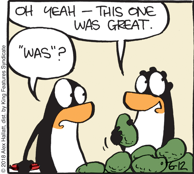 Clip art OCR: OH YEAH - THIS ONE WAS GREAT. "WAS"? 6-12 © 2018 Alex Hallattdist. by King Features Syndicate OH YEAH - THIS ONE WAS GREAT. "WAS"? 6-12 © 2018 Alex Hallattdist. by King Features Syndicate