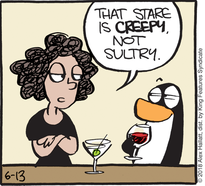 Drawing OCR: THAT STARE IS CREEPYNOT SULTRY. 6-13 2018 Alex Hallattdist. by King Features Syndicate THAT STARE IS CREEPYNOT SULTRY. 6-13 2018 Alex Hallattdist. by King Features Syndicate