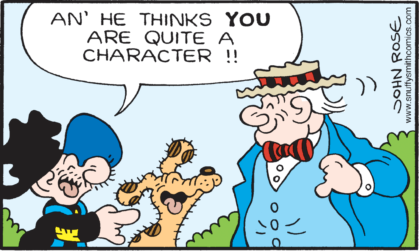 Happy OCR: AN' HE THINKS YOU ARE QUITE A CHARACTER !! JOHN ROSE www.snuffysmithcomics.com AN' HE THINKS YOU ARE QUITE A CHARACTER !! JOHN ROSE www.snuffysmithcomics.com