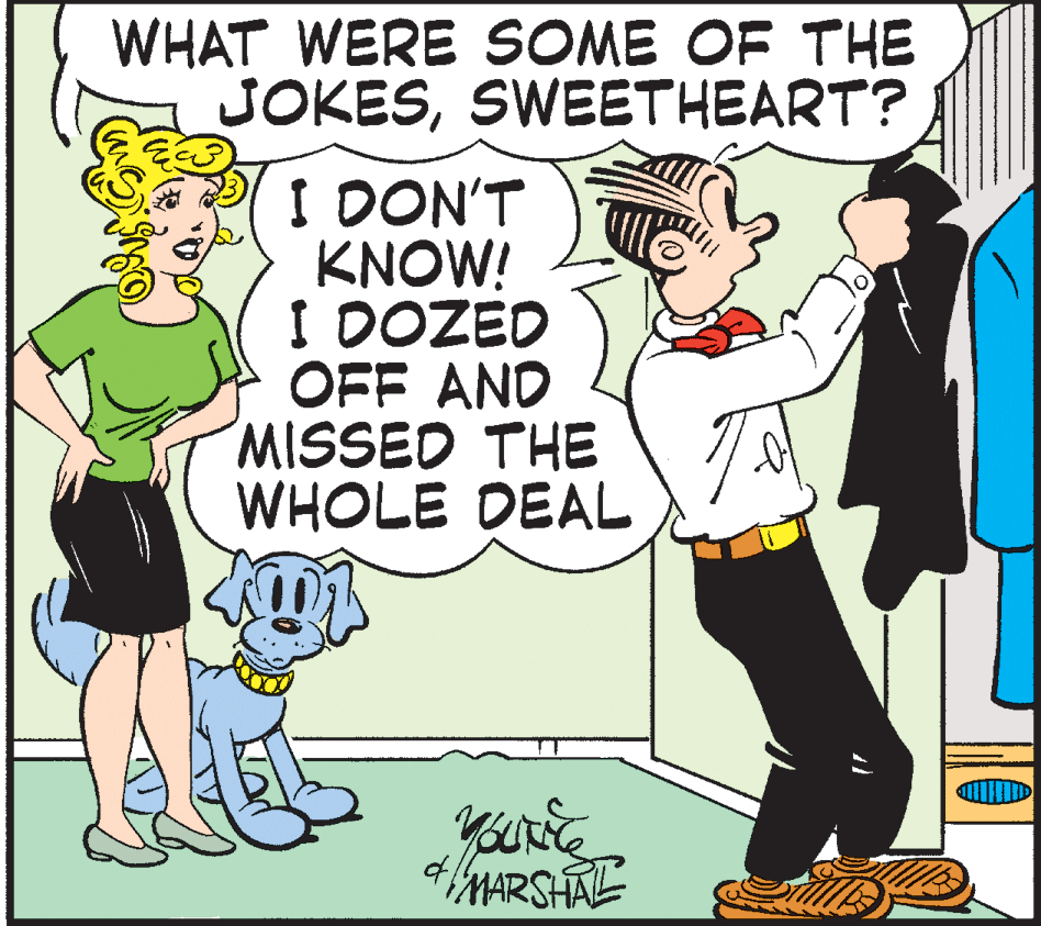 Pleased OCR: WHAT WERE SOME OF THE JOKESSWEETHEART? I DON'T KNOW! I DOZED OFF AND MISSED THE WHOLE DEAL of MARSHAL WHAT WERE SOME OF THE JOKESSWEETHEART? I DON'T KNOW! I DOZED OFF AND MISSED THE WHOLE DEAL of MARSHAL