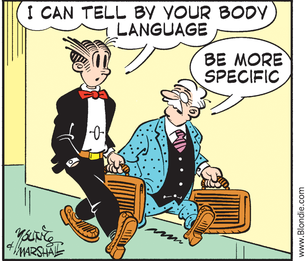 Conversation OCR: I CAN TELL BY YOUR BODY LANGUAGE BE MORE SPECIFIC MARSHALL www.Blondie.com I CAN TELL BY YOUR BODY LANGUAGE BE MORE SPECIFIC MARSHALL www.Blondie.com