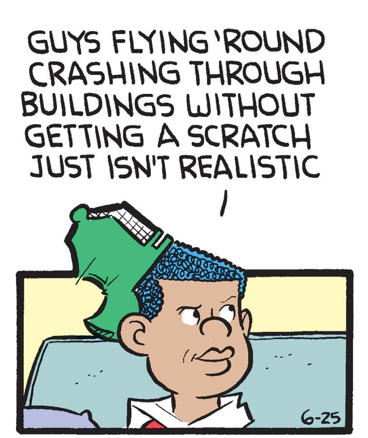 Drawing OCR: GUYS FLYING'ROUND CRASHING THROUGH BUILDINGS WITHOUT GETTING A SCRATCH JUST ISN'T REALISTIC 6-25 GUYS FLYING'ROUND CRASHING THROUGH BUILDINGS WITHOUT GETTING A SCRATCH JUST ISN'T REALISTIC 6-25