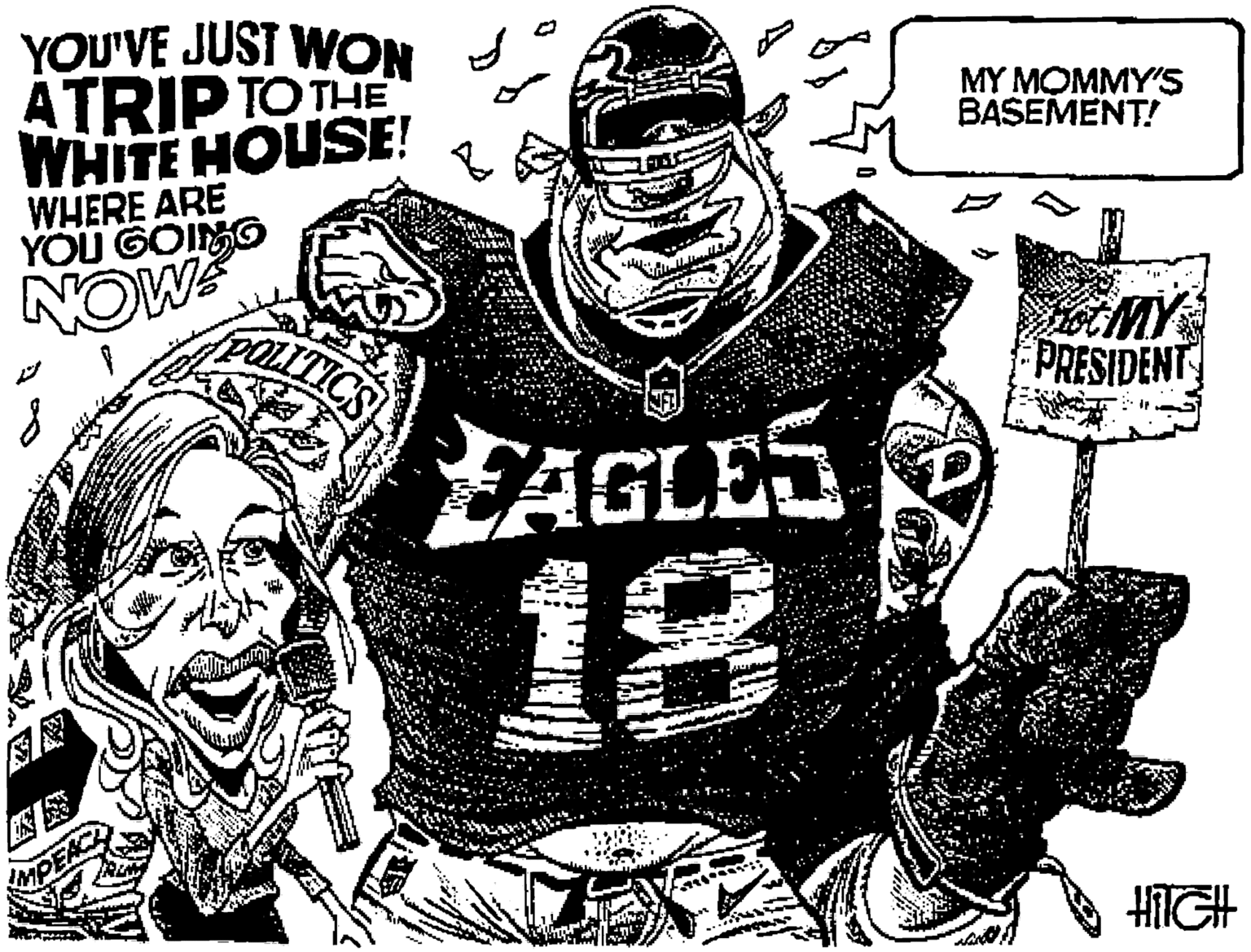 Monochrome photography OCR: YOU'VE JUST WON ATRIP TO THE WHITE HOUSE! WHERE ARE YOU GOIMO MY MOMMY'S BASEMENT! NOW otMY PRESIDENT ZAGLES 18 MPEAC YOU'VE JUST WON ATRIP TO THE WHITE HOUSE! WHERE ARE YOU GOIMO MY MOMMY'S BASEMENT! NOW otMY PRESIDENT ZAGLES 18 MPEAC
