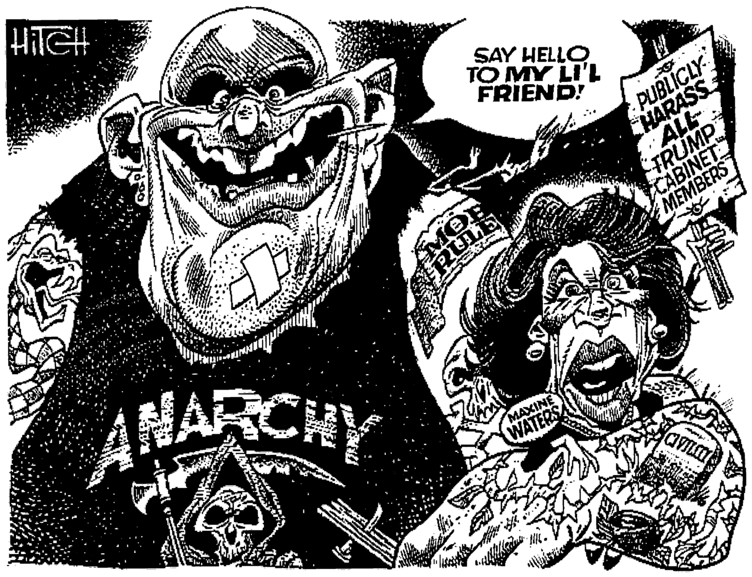 Printmaking OCR: HITCH SAY HELLO TO MY LI'L FRIEND! PUBLICLY HARASS ALL FRUMP CABINET MEMBERS MOB ? AMARCHY MAXINE WATERS HITCH SAY HELLO TO MY LI'L FRIEND! PUBLICLY HARASS ALL FRUMP CABINET MEMBERS MOB ? AMARCHY MAXINE WATERS