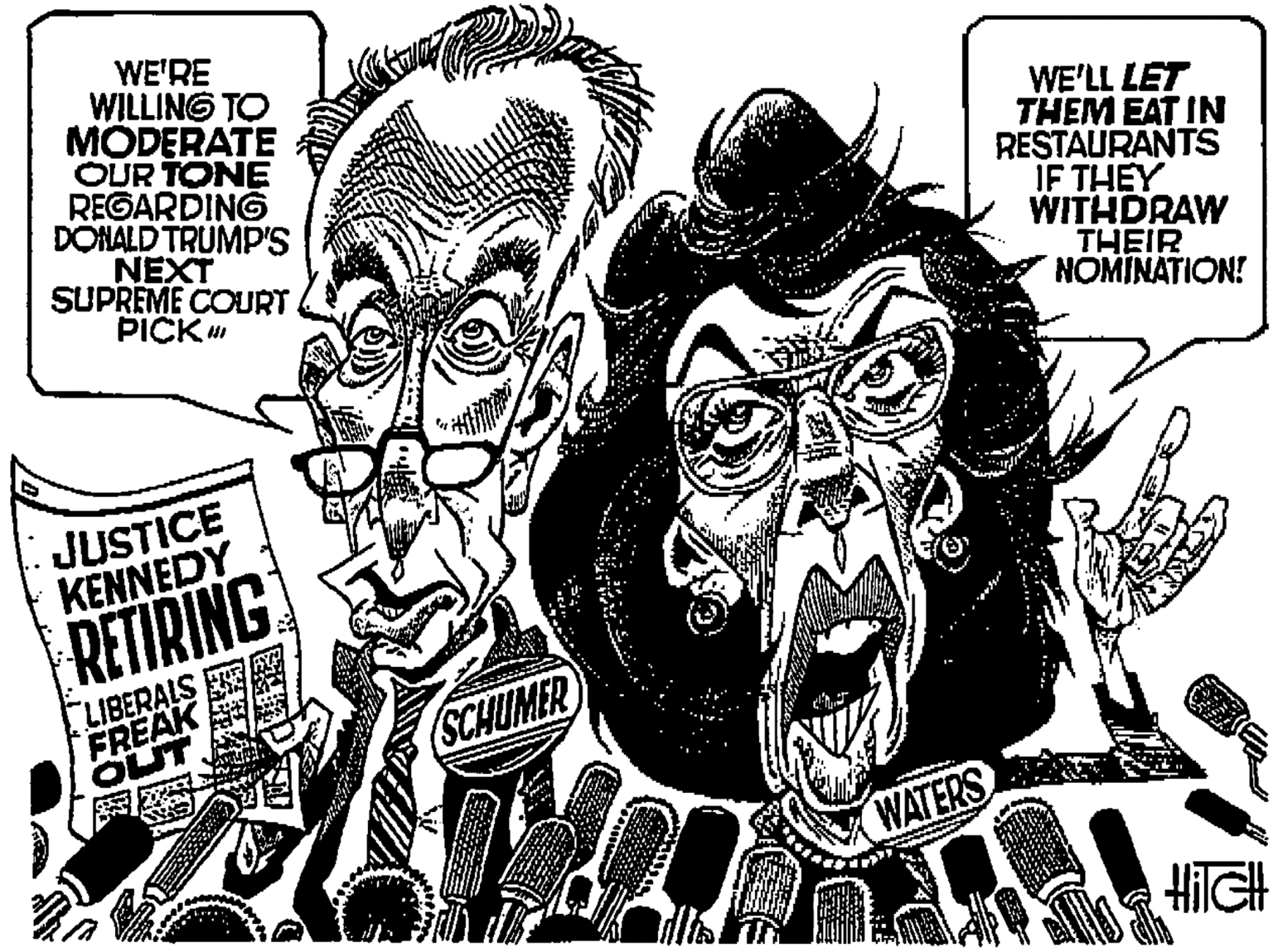 Art OCR: WE'RE WILLING TO MODERATE OUR TONE REGARDING DONALD TRUMP'S NEXT SUPREME COURT PICK WE'LL LET THEM EAT IN RESTAURANTS IF THEY WITHDRAW THEIR NOMINATION! JUSTICE KENNEDY RETIRING CLIBERALS FREAK OLUT SCHUMER WATERS HilGH WE'RE WILLING TO MODERATE OUR TONE REGARDING DONALD TRUMP'S NEXT SUPREME COURT PICK WE'LL LET THEM EAT IN RESTAURANTS IF THEY WITHDRAW THEIR NOMINATION! JUSTICE KENNEDY RETIRING CLIBERALS FREAK OLUT SCHUMER WATERS HilGH