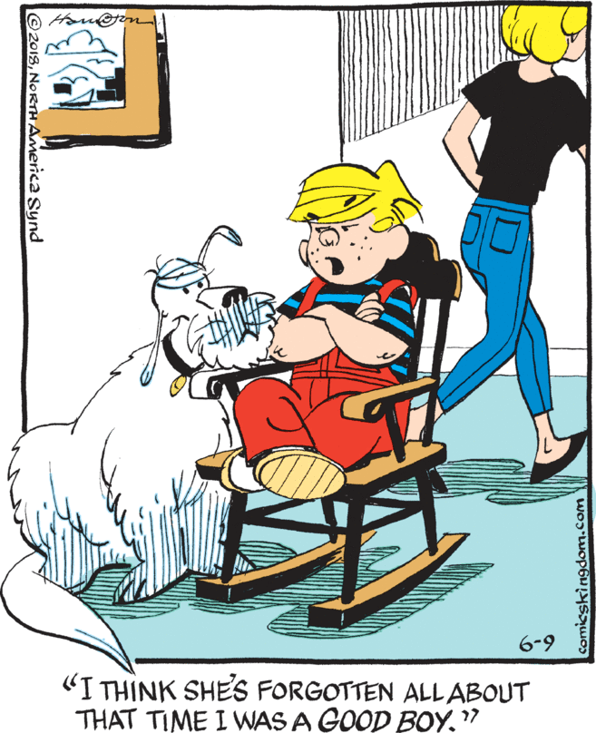 Graphics OCR: 6-9 "I THINK SHES FORGOTTEN ALL ABOUT THAT TIME I WAS A GOOD BOY." 2018NORTHAmerica Synd Comicskingdom.com 6-9 "I THINK SHES FORGOTTEN ALL ABOUT THAT TIME I WAS A GOOD BOY." 2018NORTHAmerica Synd Comicskingdom.com