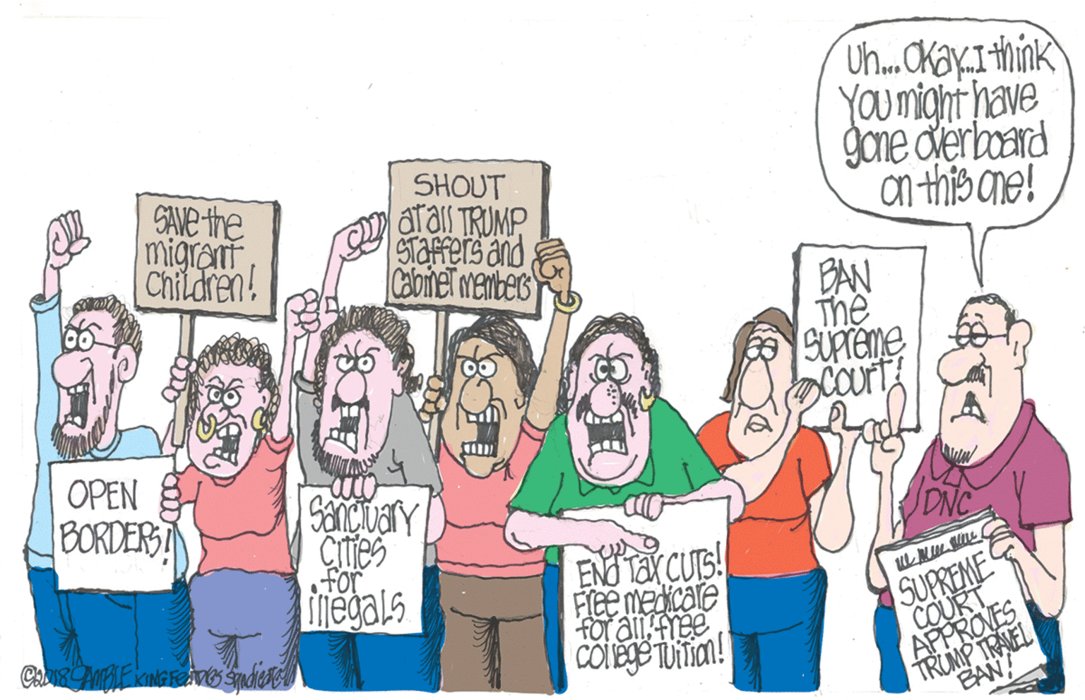 Illustration OCR: Uh.CKayI think YOu might have gone derboard on this ane! SANE the migrant Children! SHOUT aTars TRUMP STaffers and Caloinet menbes BAN The Court OPEN E BORDERSN Sancitary Crifes For regals DNC ENO TaX CUTS! Fee medicare fOr all free SUPREME COURT APPROVES TRUMP TRNEL BAN Uh.CKayI think YOu might have gone derboard on this ane! SANE the migrant Children! SHOUT aTars TRUMP STaffers and Caloinet menbes BAN The Court OPEN E BORDERSN Sancitary Crifes For regals DNC ENO TaX CUTS! Fee medicare fOr all free SUPREME COURT APPROVES TRUMP TRNEL BAN