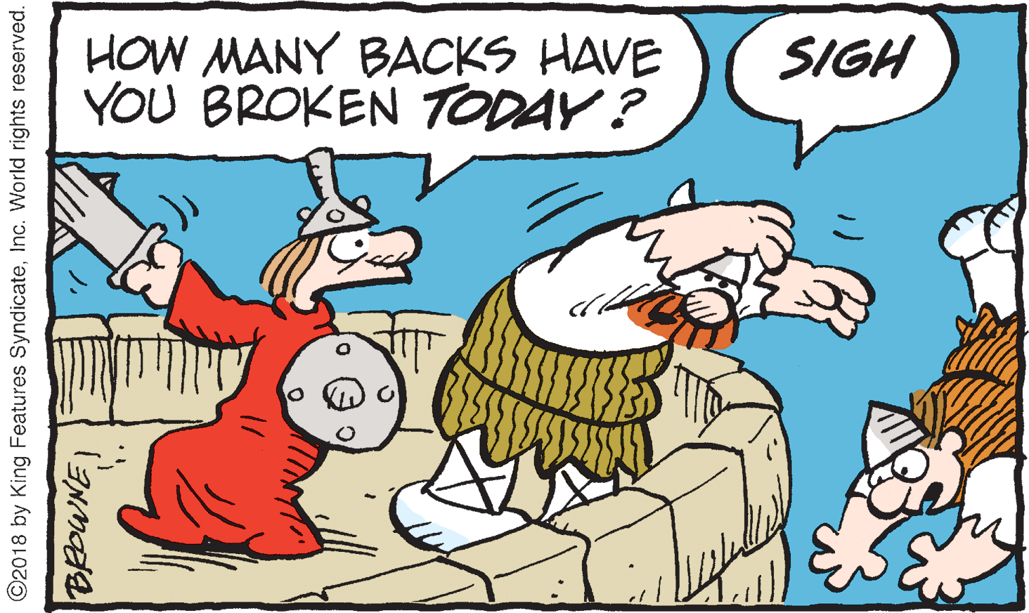 Drawing OCR: HOW MANY BACKS HAVE YOU BROKEN TODAY ? SIGH ©2018 by King Features SyndicateInc. World rights reserved. HOW MANY BACKS HAVE YOU BROKEN TODAY ? SIGH ©2018 by King Features SyndicateInc. World rights reserved.