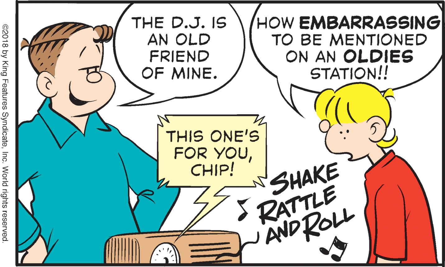 Mammal OCR: THE D.J. IS AN OLD FRIEND OF MINE. HOW EMBARRASSING TO BE MENTIONED ON AN OLDIES STATION!! THIS ONE'S FOR YOUCHIP! SHAKE RATTLE AND ROLL ©2018 by King Features SyndicateInc. World rights reserved. THE D.J. IS AN OLD FRIEND OF MINE. HOW EMBARRASSING TO BE MENTIONED ON AN OLDIES STATION!! THIS ONE'S FOR YOUCHIP! SHAKE RATTLE AND ROLL ©2018 by King Features SyndicateInc. World rights reserved.