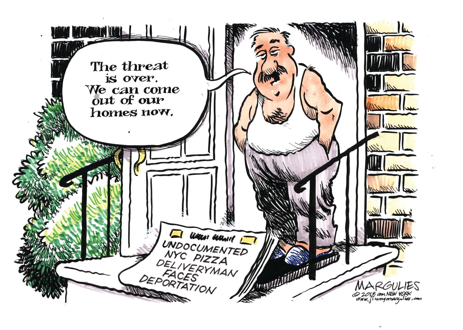Fictional character OCR: The threat is over. We can come Out of our homes nowUNDOCUMENTED NYC PIZZA DELIVERYMAN FACES DEPORTATION MARGULIES e 2018 am NEW YORK Www.jimmymarguliascmm The threat is over. We can come Out of our homes nowUNDOCUMENTED NYC PIZZA DELIVERYMAN FACES DEPORTATION MARGULIES e 2018 am NEW YORK Www.jimmymargulias