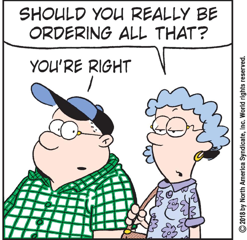 Fictional character OCR: SHOULD YOU REALLY BE ORDERING ALL THAT? YOU'RE RIGHT © 2018 by North America SyndicateInc. World rights reserved. SHOULD YOU REALLY BE ORDERING ALL THAT? YOU'RE RIGHT © 2018 by North America SyndicateInc. World rights reserved.