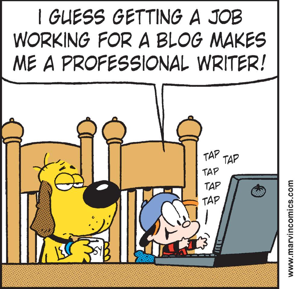 Clip art OCR: I GUESS GETTING A JOB WORKING FOR A BLOG MAKES ME A PROFESSIONAL WRITER! TAP TAP TAP TAP TAP www.marvincomics.com I GUESS GETTING A JOB WORKING FOR A BLOG MAKES ME A PROFESSIONAL WRITER! TAP TAP TAP TAP TAP www.marvincomics.com