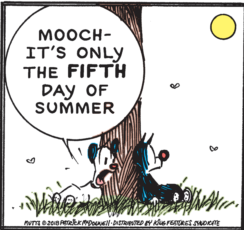 Drawing OCR: ????H- IT'S ONLY THE FIFTH DAY OF SUMMER MUTTS O2018 PATRCK MDONEll DISTRIBUTED BY KING FEATURES SYNDICATE ????H- IT'S ONLY THE FIFTH DAY OF SUMMER MUTTS O2018 PATRCK MDONEll DISTRIBUTED BY KING FEATURES SYNDICATE