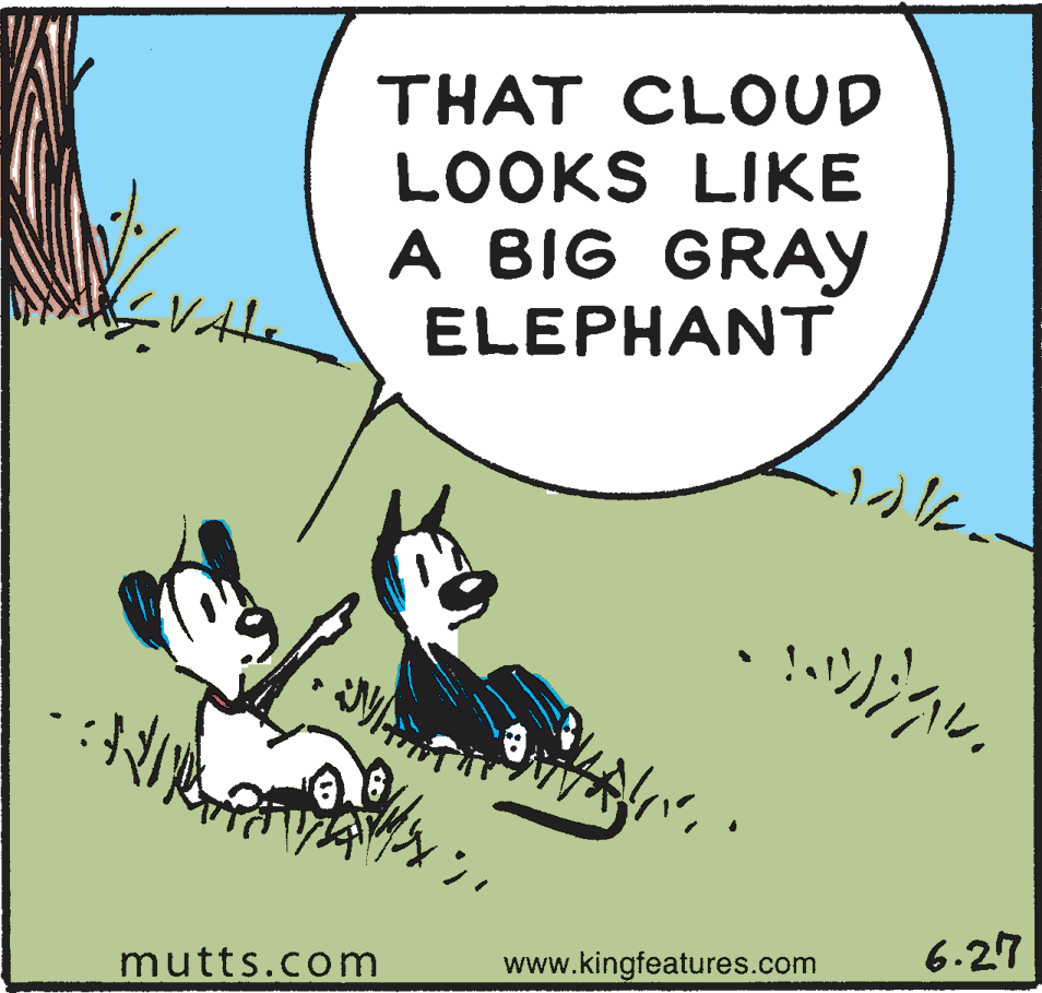 Pleased OCR: THAT CLOUD LOOKS LIKE A BIG GRAY ELEPHANT ??? 6.27 mutts.com www.kingfeatures.com THAT CLOUD LOOKS LIKE A BIG GRAY ELEPHANT ? ? ? 6.27 mutts.com www.kingfeatures.com