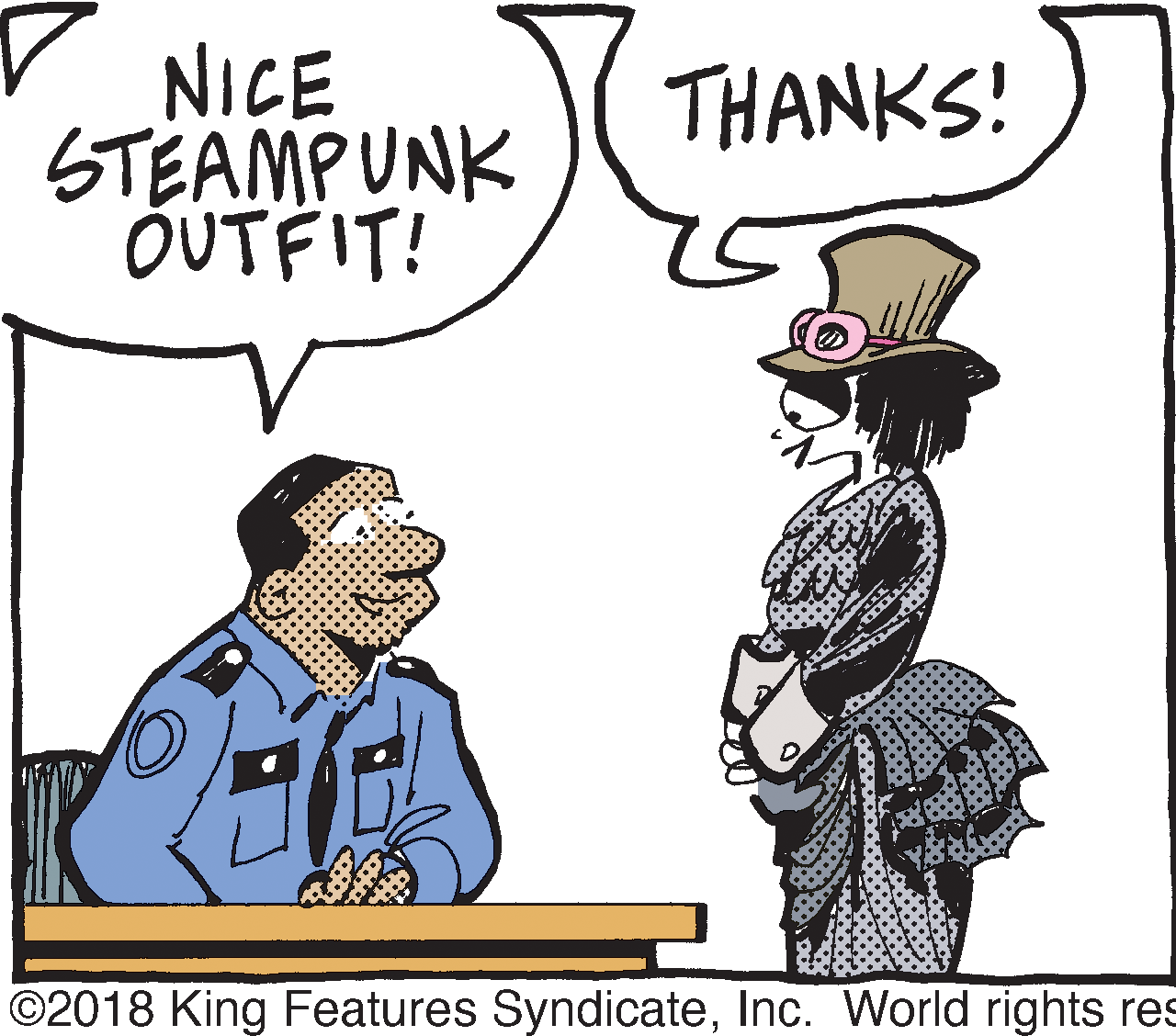 Pleased OCR: NICE STEAMPUNK ÕUTFIT! THANKS! ©2018 King Features SyndicateInc. World rights res NICE STEAMPUNK ÕUTFIT! THANKS! ©2018 King Features SyndicateInc. World rights res