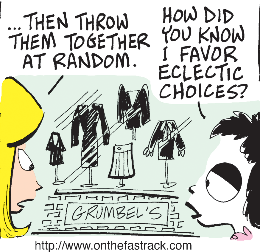 Humour OCR: ... THEN THROW HOW DID THEM TOGETHER YOU KNOW I FAVOR ECLECTIC CHOICES? AT RÁNDOM. GRUMBEL'S http://www.onthefastrack.com ... THEN THROW HOW DID THEM TOGETHER YOU KNOW I FAVOR ECLECTIC CHOICES? AT RÁNDOM. GRUMBEL'S http://www.onthefastrack.com