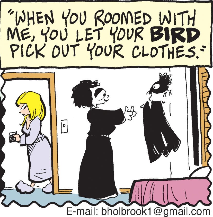 Artwork OCR: "WHEN YOU ROOMED WITH MEYOU LET YOUR BIRD PICK OUT YOUR CLOTHES. E-mail: bholbrook1@gmail.com "WHEN YOU ROOMED WITH MEYOU LET YOUR BIRD PICK OUT YOUR CLOTHES. E-mail: bholbrook1@gmail.com