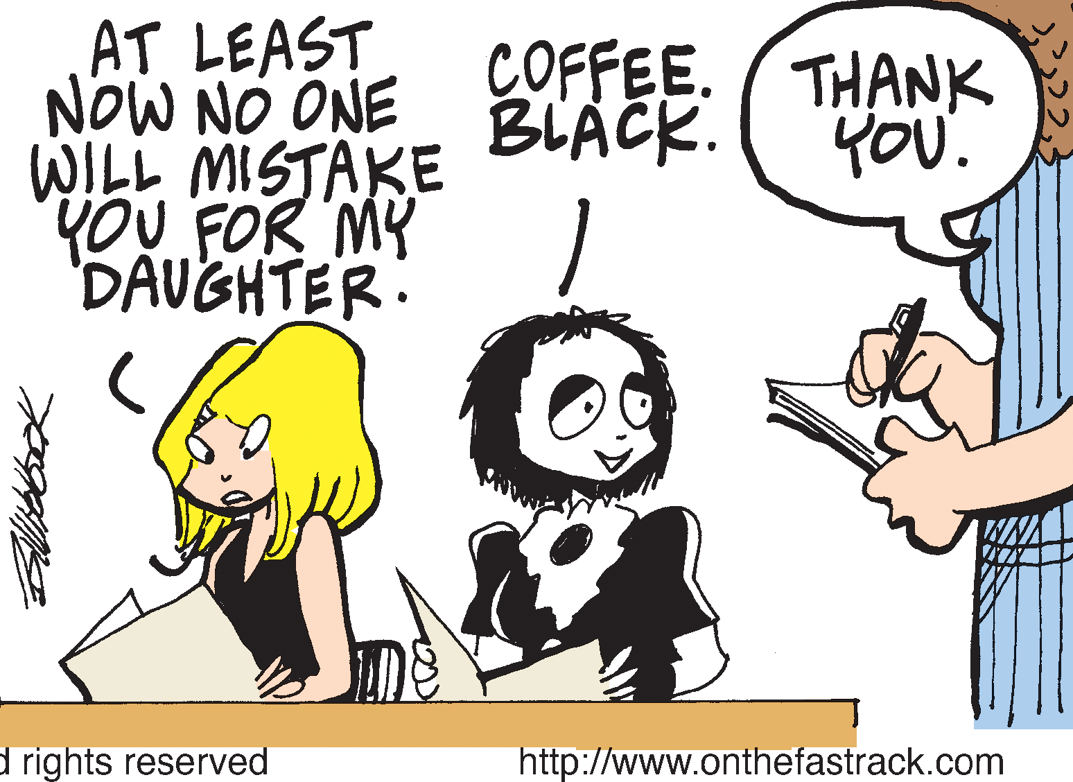 Happy OCR: AT LEAST NOW NO ONE WILL MISTAKE YOU FOR MY DAUGHTER: COFFEE. (THANK BLACK. YOU. d rights reserved http://www.onthefastrack.com AT LEAST NOW NO ONE WILL MISTAKE YOU FOR MY DAUGHTER: COFFEE. (THANK BLACK. YOU. d rights reserved http://www.onthefastrack.com
