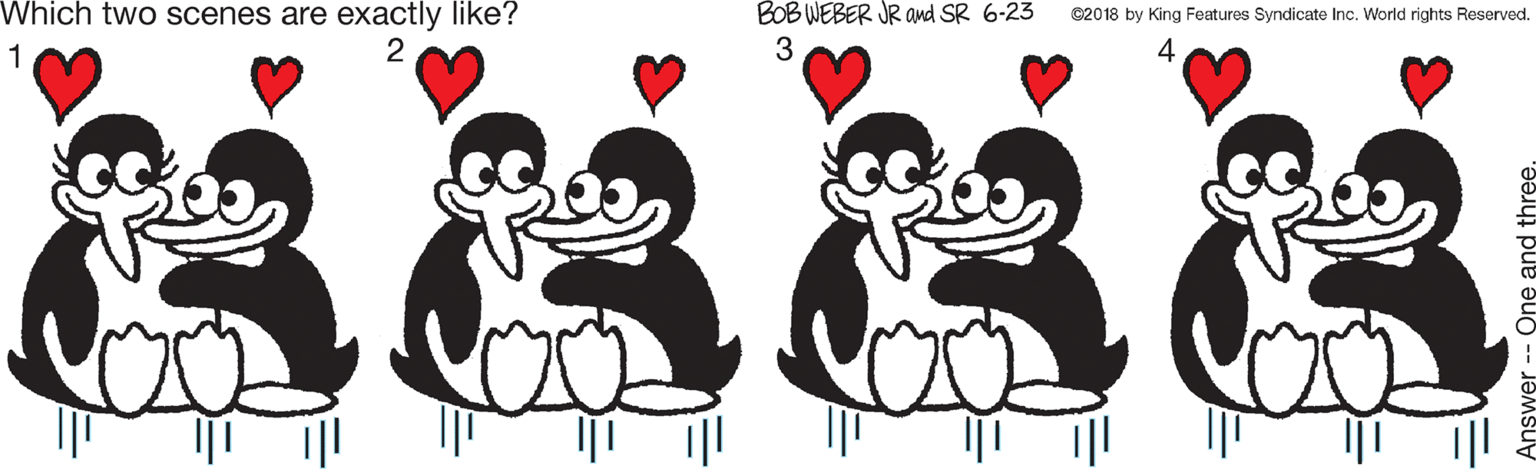 People in nature OCR: Which two scenes are exactly like? BOB WEBER JR ad SR 6-23 C2018 by King Features Syndicate Inc. World rights Reserved. 1 2 3 Which two scenes are exactly like? BOB WEBER JR ad SR 6-23 C2018 by King Features Syndicate Inc. World rights Reserved. 1 2 3