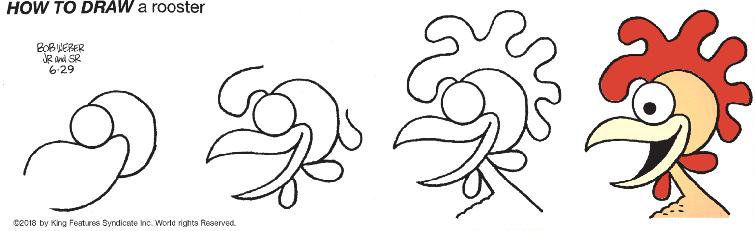 Human body OCR: HOW TO DRAW a rooster BOB WEBER JR and SR 6-29 ©2018 by King Features Syndicate Inc. World rights Reserved. HOW TO DRAW a rooster BOB WEBER JR and SR 6-29 ©2018 by King Features Syndicate Inc. World rights Reserved.