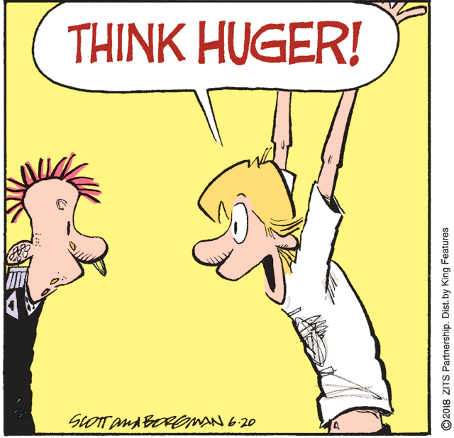 Rectangle OCR: THINK HUGER! ScOranA BROMAN 620 ©2018 ZITS Partnership. Dist. by King Features THINK HUGER! ScOranA BROMAN 620 ©2018 ZITS Partnership. Dist. by King Features