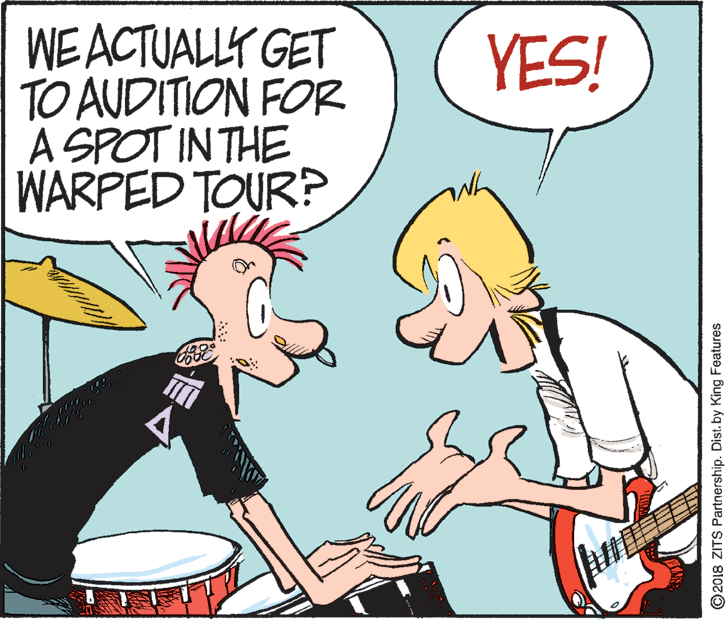 Font OCR: WEACTUALLY GET TO AUDITION FOR A SPOT INTHE WARPED TOUR? YES! O2018 ZITS Partnership. Dist. by King Features WEACTUALLY GET TO AUDITION FOR A SPOT INTHE WARPED TOUR? YES! O2018 ZITS Partnership. Dist. by King Features