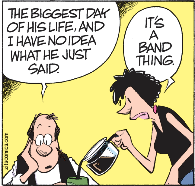 Happy OCR: THE BIGGEST DAY OF HIS LIFEAND I HAVE NO IDEA WHAT HE JUST SAID. IT'S A BAND THING. zitscomics.com THE BIGGEST DAY OF HIS LIFEAND I HAVE NO IDEA WHAT HE JUST SAID. IT'S A BAND THING. zitscomics.com