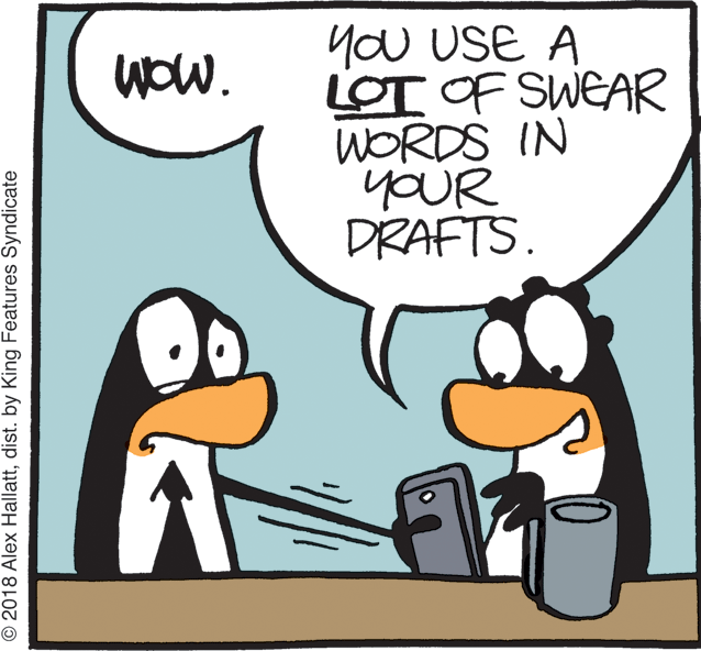 Clip art OCR: you uSE A LOT OF SWEAR WORDS IN YOUR DRAFTS. wow. © 2018 Alex Hallattdist. by King Features Syndicate you uSE A LOT OF SWEAR WORDS IN YOUR DRAFTS. wow. © 2018 Alex Hallattdist. by King Features Syndicate