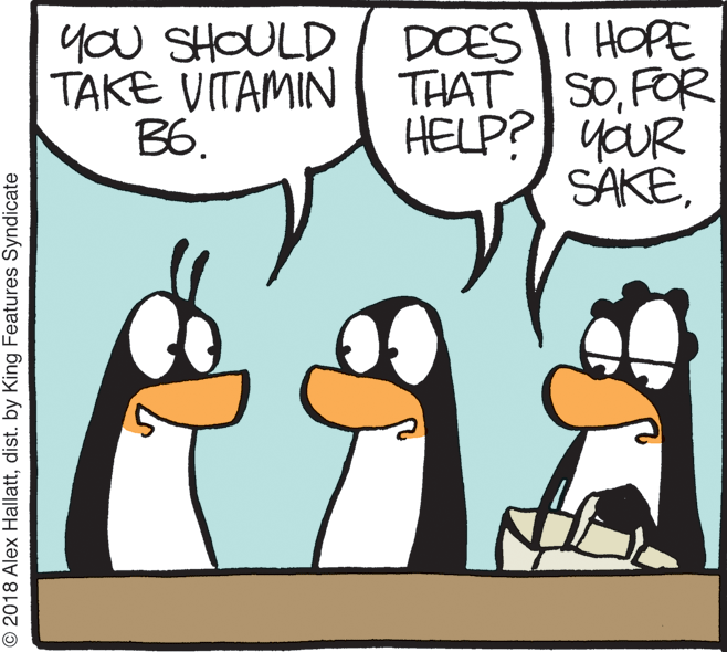 Illustration OCR: DOESI HOPE TAKE VITAMIN THAT SOFOR HELP?) YOUR SAKEyou SHOULD B6. O 2018 Alex Hallattdist. by King Features Syndicate DOESI HOPE TAKE VITAMIN THAT SOFOR HELP?) YOUR SAKEyou SHOULD B6. O 2018 Alex Hallattdist. by King Features Syndicate