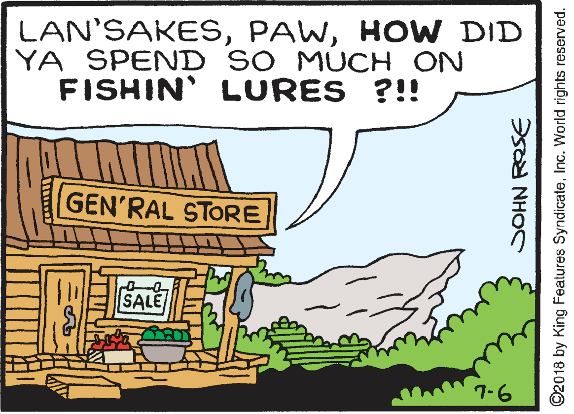 Sharing OCR: LAN'SAKESHOW DID YA SPEND SO MUCH ON FISHIN' LURES ?!! GEN'RAL STORE SALE 7-6 SOHN R? ©2018 by King Features SyndicateInc. World rights reserved. LAN'SAKESHOW DID YA SPEND SO MUCH ON FISHIN' LURES ?!! GEN'RAL STORE SALE 7-6 SOHN R? ©2018 by King Features SyndicateInc. World rights reserved.