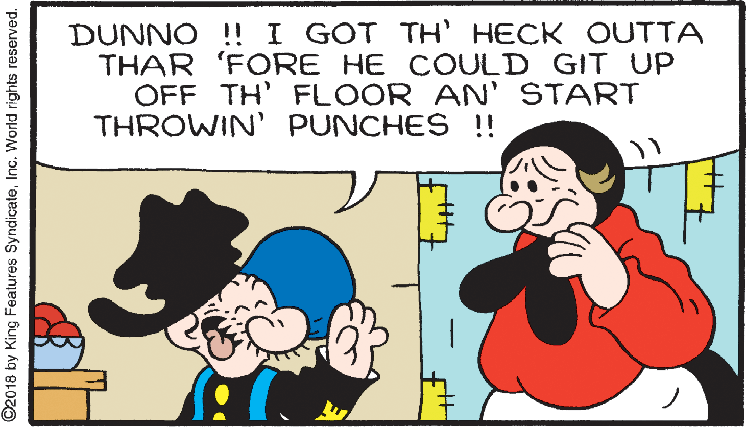 Gesture OCR: DUNNO !! I GOT TH' HECK OUTTA THAR 'FORE HE COULD GIT UP OFF TH' FLOOR AN' START THROWIN' PUNCHES !! ©2018 by King Features SyndicateInc. World rights reserved. DUNNO !! I GOT TH' HECK OUTTA THAR 'FORE HE COULD GIT UP OFF TH' FLOOR AN' START THROWIN' PUNCHES !! ©2018 by King Features SyndicateInc. World rights reserved.