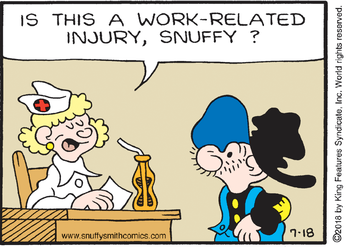 Happy OCR: IS THIS A WORK-RELATED INJURYSNUFFY ? www.snuffysmithcomics.com 7.18 ©2018 by King Features SyndicateInc. World rights reserved. IS THIS A WORK-RELATED INJURYSNUFFY ? www.snuffysmithcomics.com 7.18 ©2018 by King Features SyndicateInc. World rights reserved.
